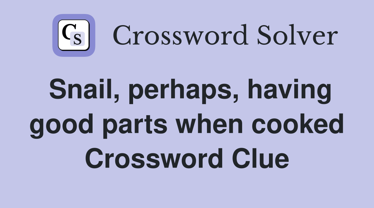 Snail, perhaps, having good parts when cooked Crossword Clue Answers